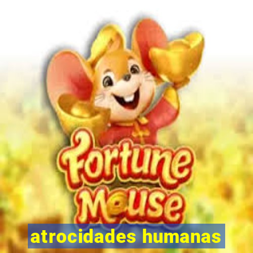 atrocidades humanas